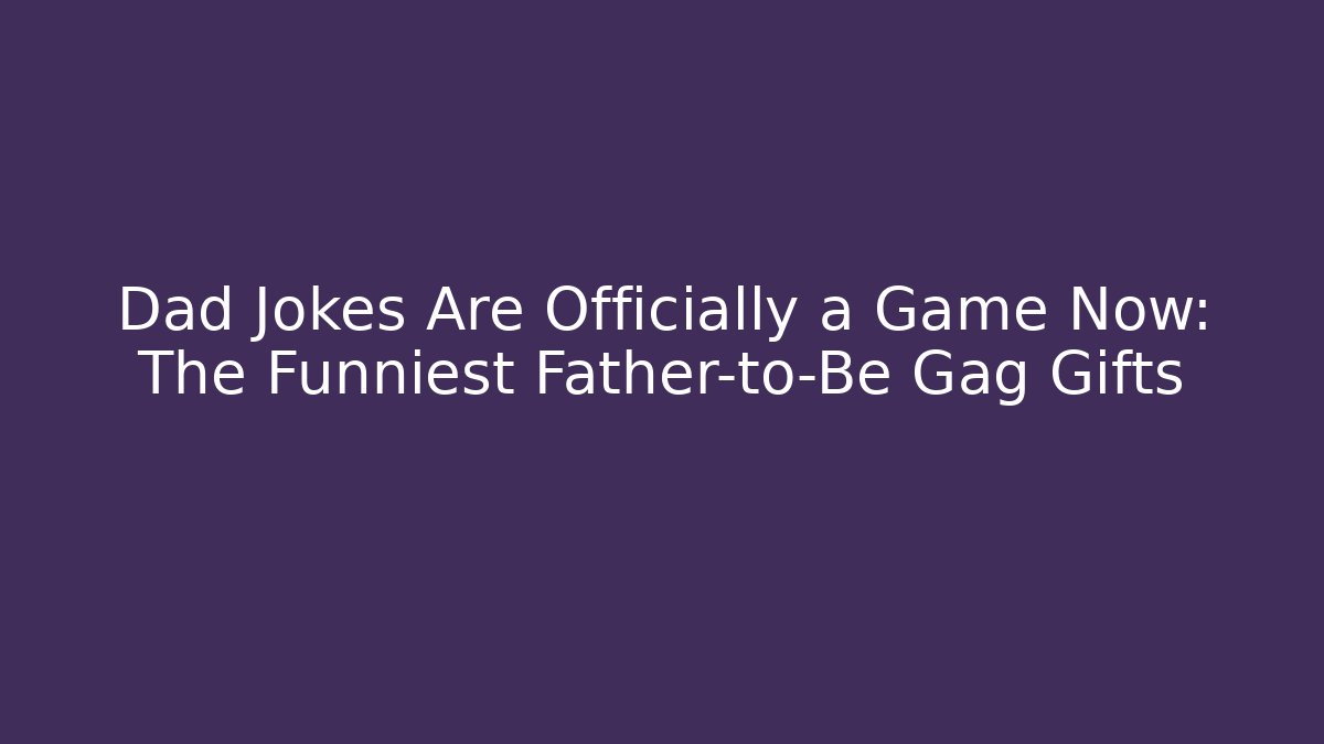 Dad Jokes Are Officially a Game Now: The Funniest Father-to-Be Gag Gifts
