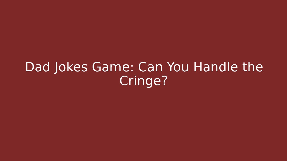 Dad Jokes Game: Can You Handle the Cringe?
