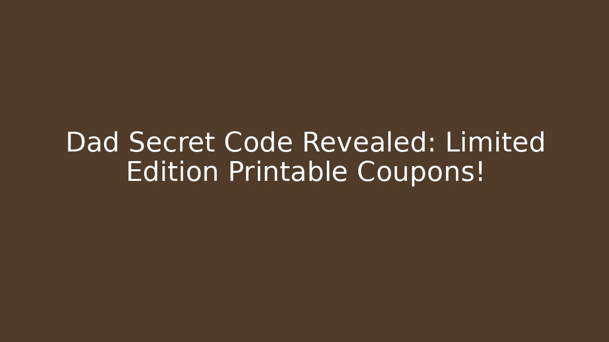Dad Secret Code Revealed: Limited Edition Printable Coupons!