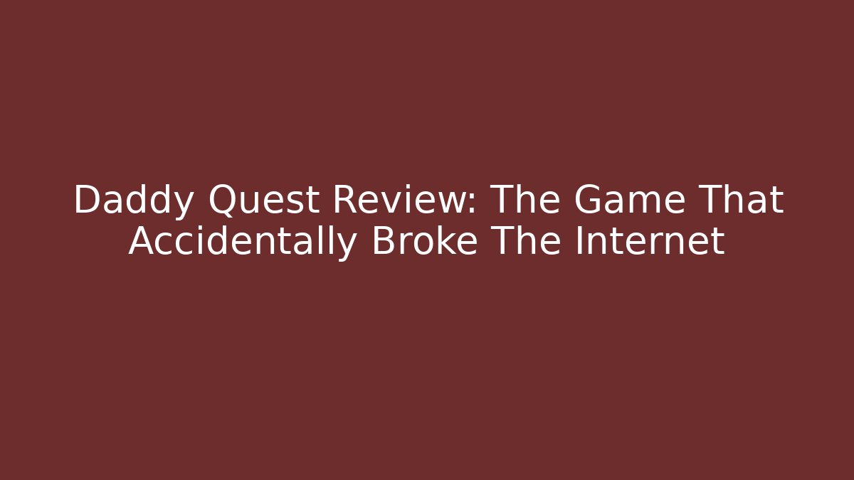 Daddy Quest Review: The Game That Accidentally Broke The Internet