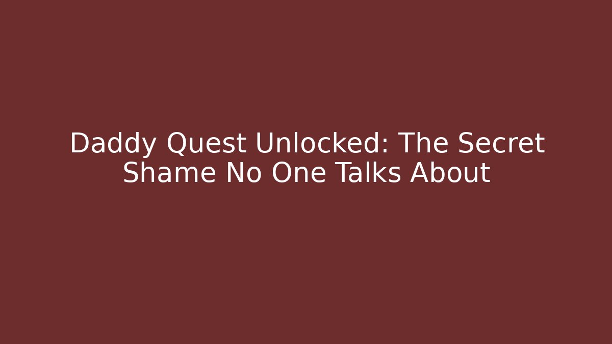 Daddy Quest Unlocked: The Secret Shame No One Talks About - Critter Realm