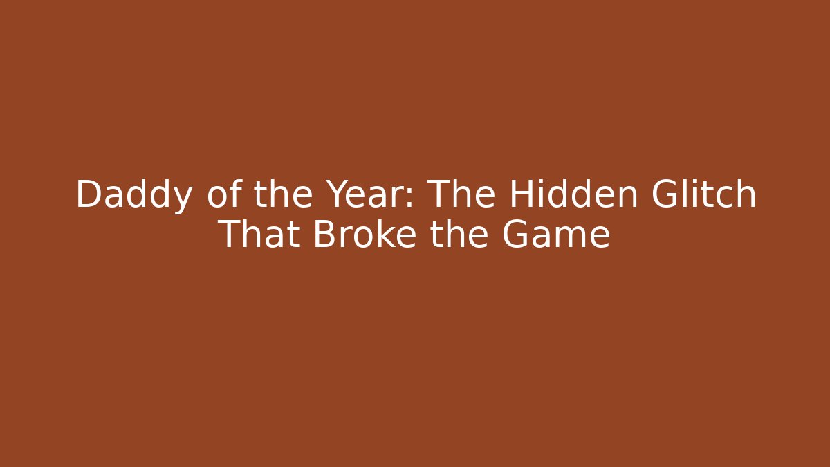 Daddy of the Year: The Hidden Glitch That Broke the Game - Critter Realm
