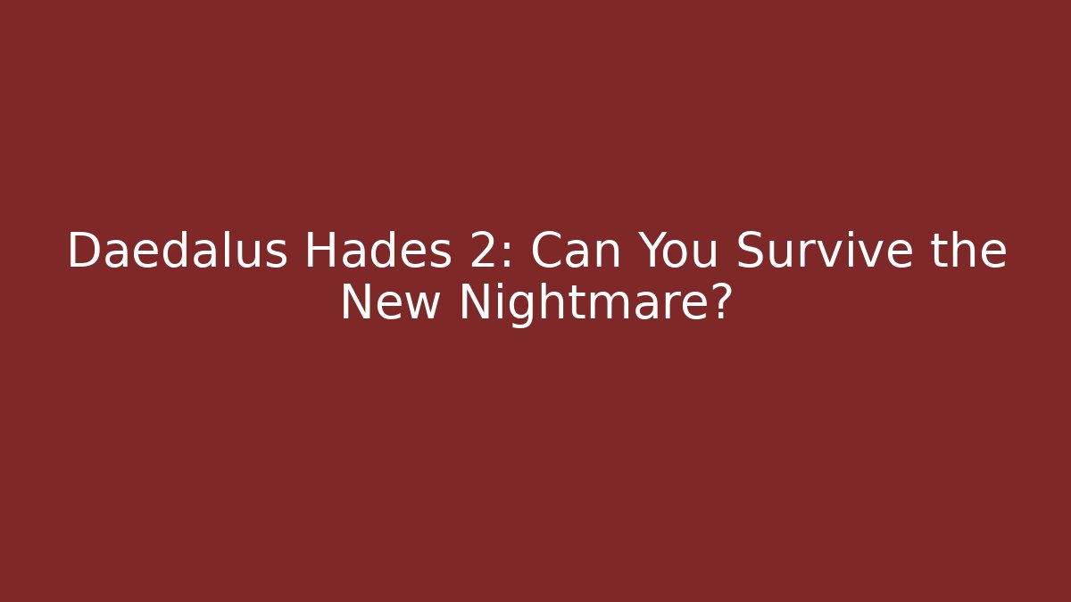 Daedalus Hades 2: Can You Survive the New Nightmare?