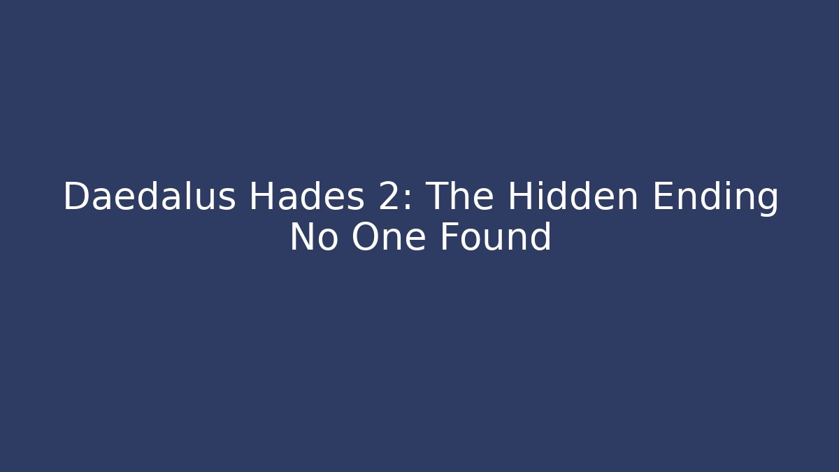 Daedalus Hades 2: The Hidden Ending No One Found