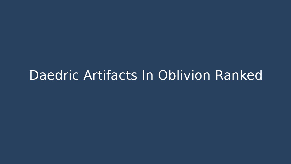 Daedric Artifacts In Oblivion Ranked