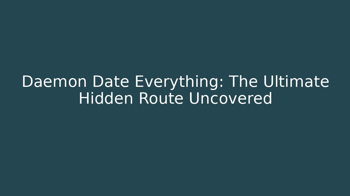 Daemon Date Everything: The Ultimate Hidden Route Uncovered