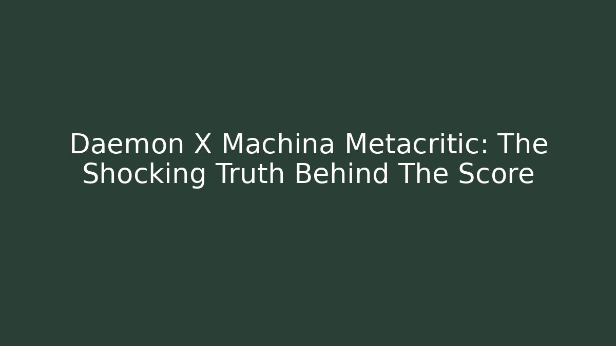Daemon X Machina Metacritic: The Shocking Truth Behind The Score