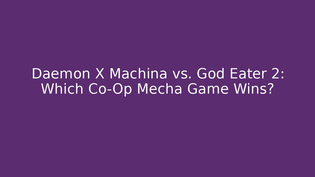 Daemon X Machina vs. God Eater 2: Which Co-Op Mecha Game Wins?
