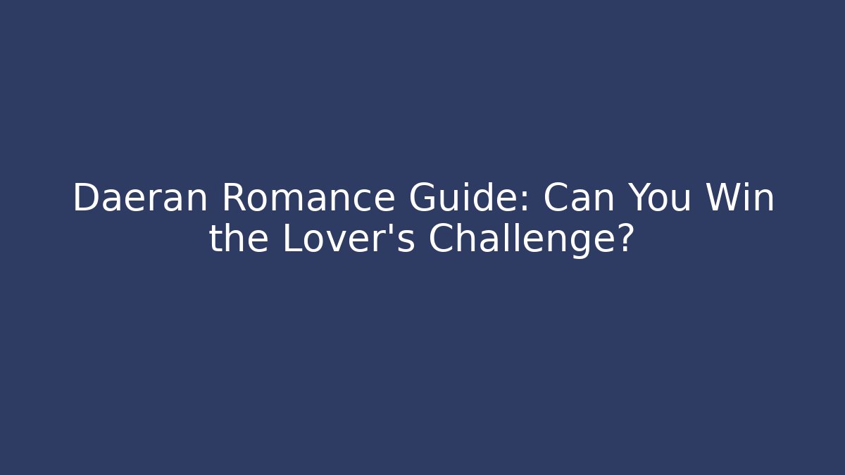 Daeran Romance Guide: Can You Win the Lover's Challenge?