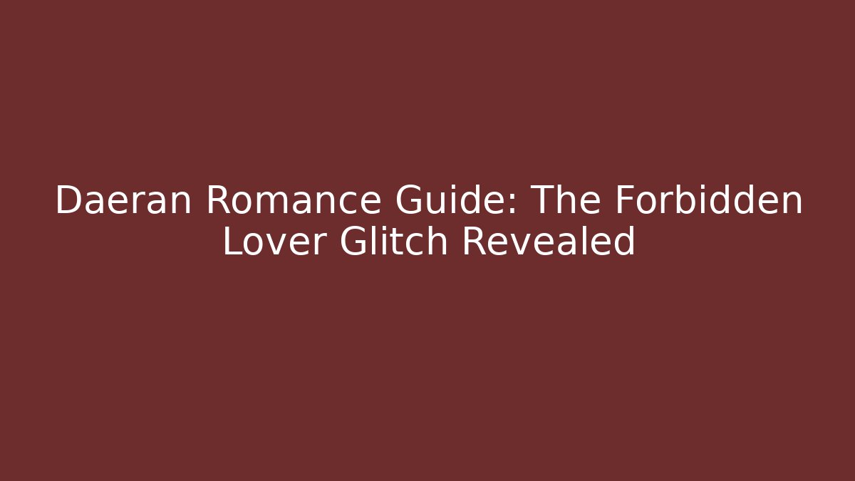 Daeran Romance Guide: The Forbidden Lover Glitch Revealed