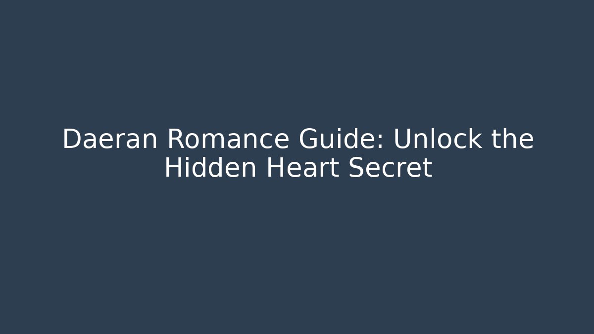 Daeran Romance Guide: Unlock the Hidden Heart Secret