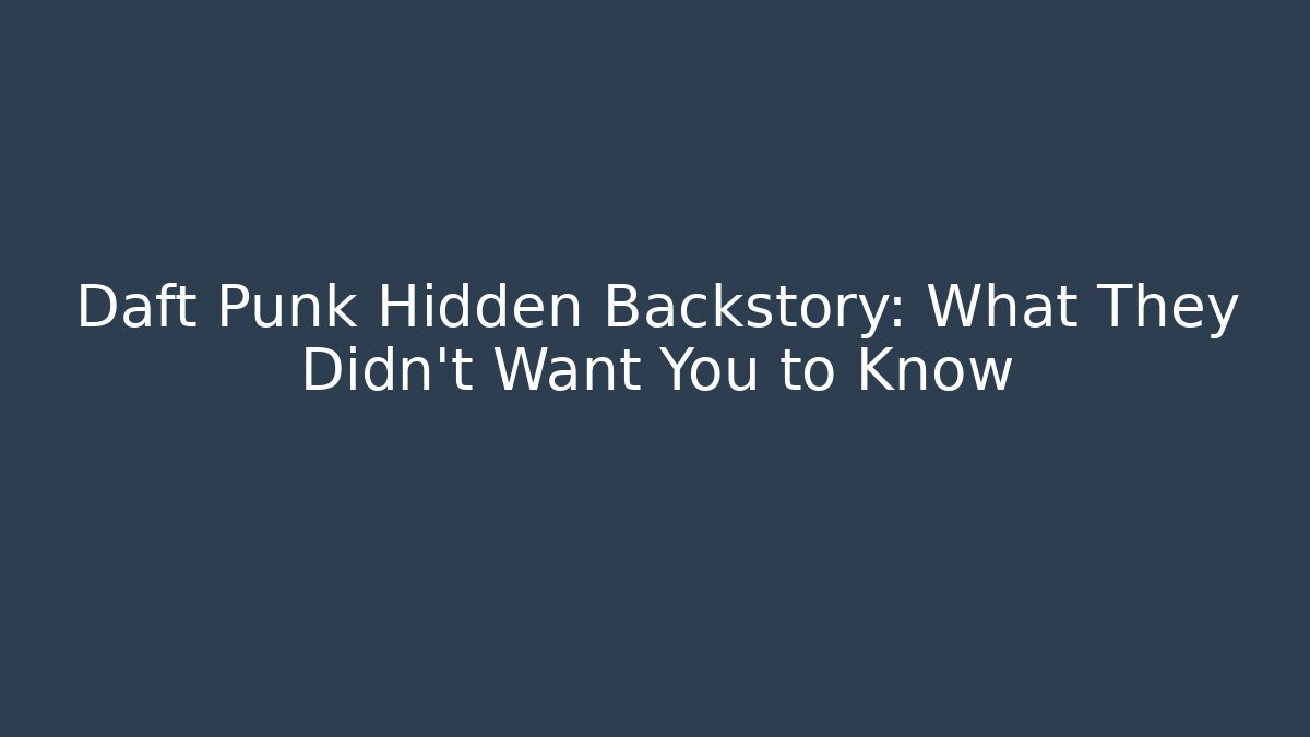 Daft Punk Hidden Backstory: What They Didn't Want You to Know