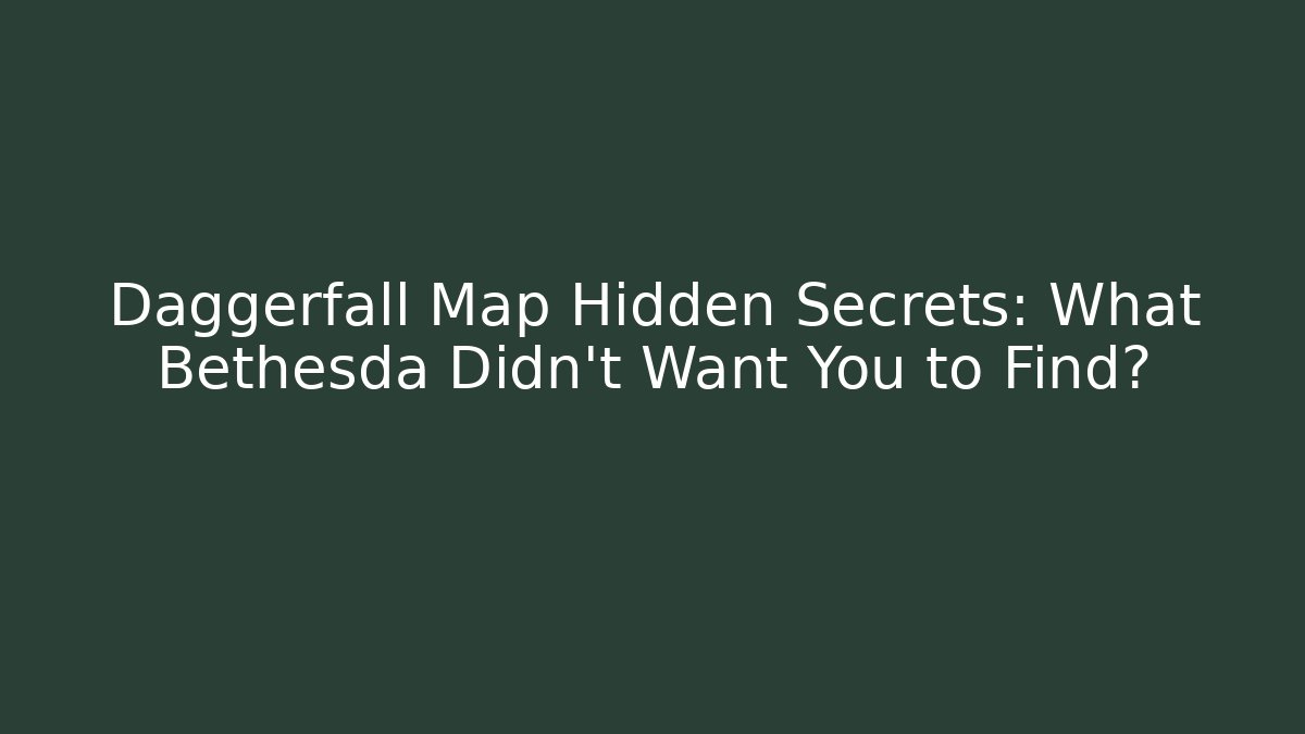 Daggerfall Map Hidden Secrets: What Bethesda Didn't Want You to Find?