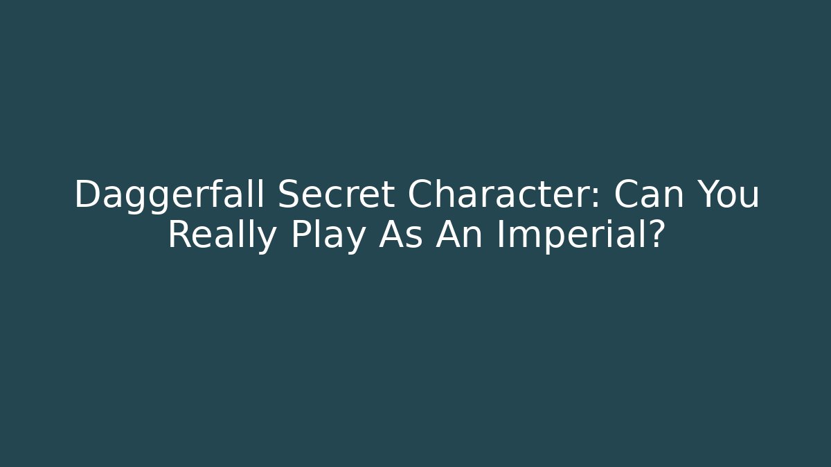 Daggerfall Secret Character: Can You Really Play As An Imperial?