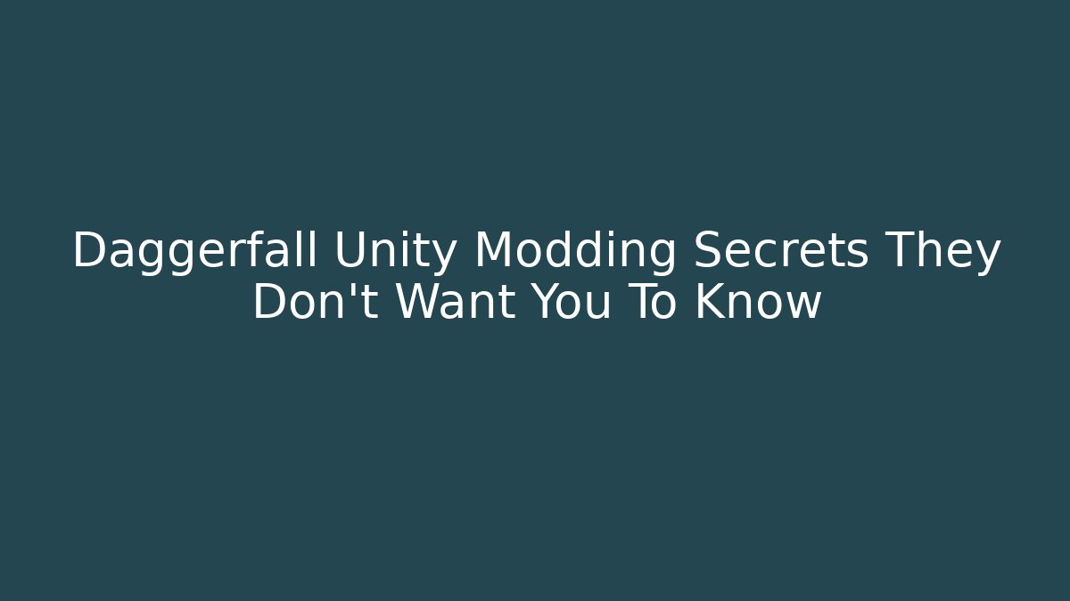 Daggerfall Unity Modding Secrets They Don’t Want You To Know