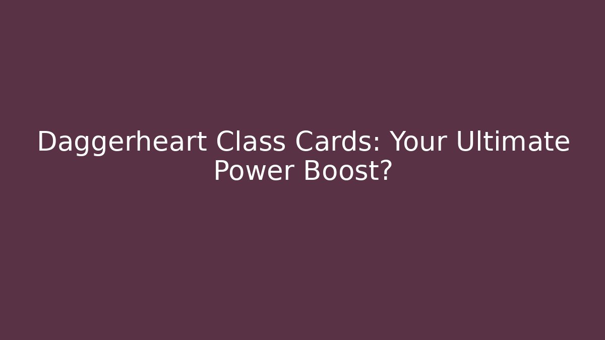 Daggerheart Class Cards: Your Ultimate Power Boost?