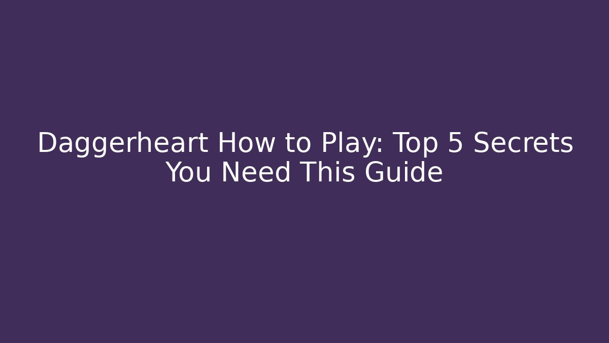 Daggerheart How to Play: Top 5 Secrets You Need This Guide