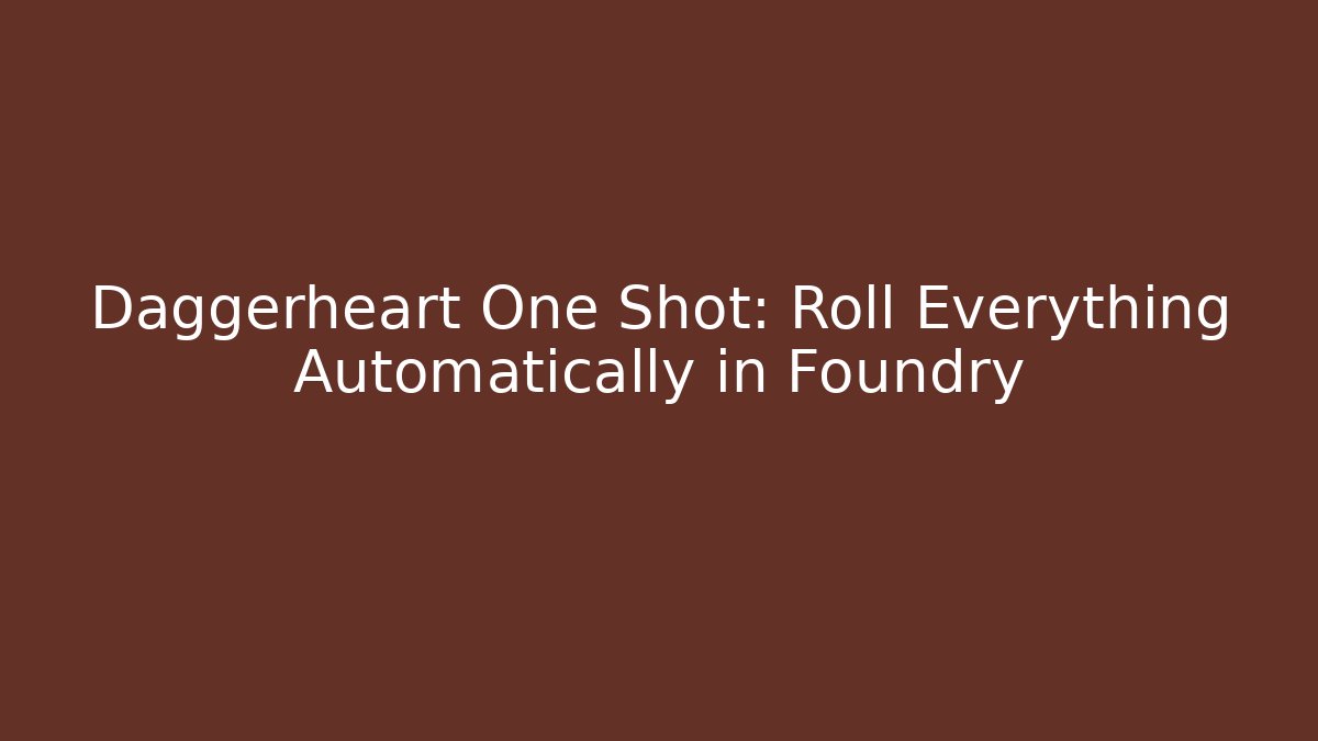 Daggerheart One Shot: Roll Everything Automatically in Foundry