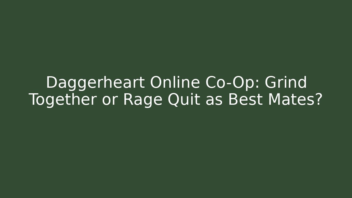 Daggerheart Online Co-Op: Grind Together or Rage Quit as Best Mates?