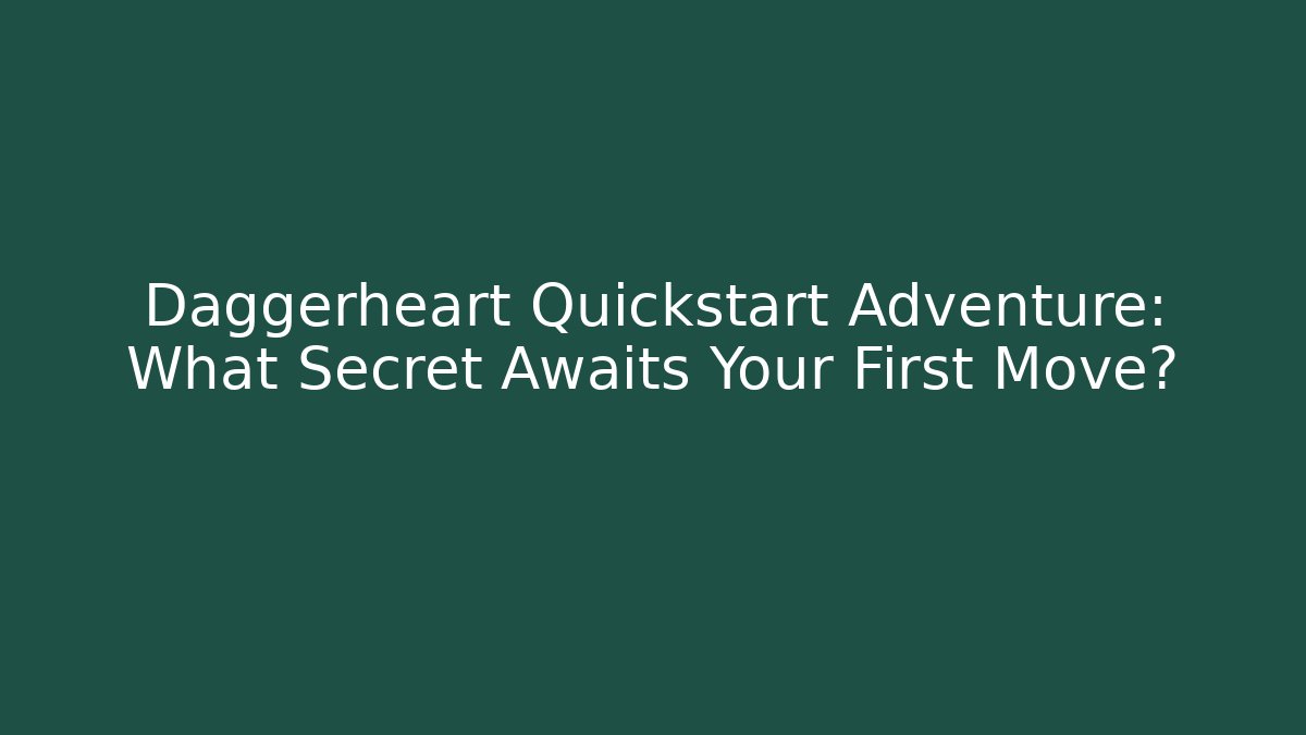 Daggerheart Quickstart Adventure: What Secret Awaits Your First Move?
