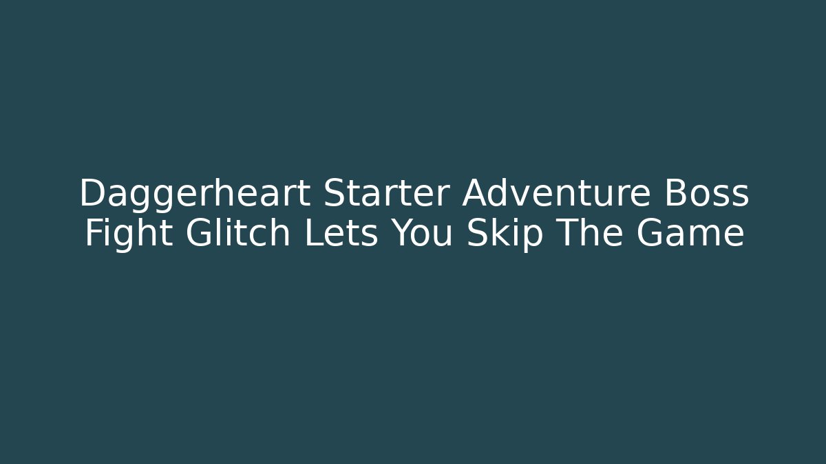 Daggerheart Starter Adventure Boss Fight Glitch Lets You Skip The Game
