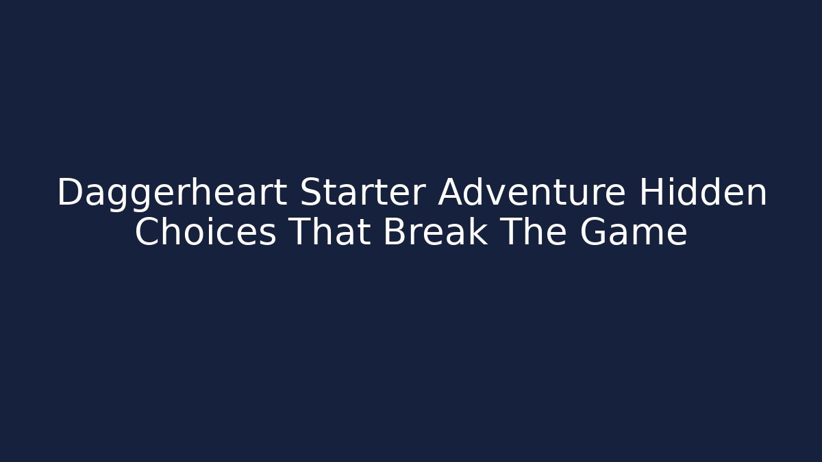 Daggerheart Starter Adventure Hidden Choices That Break The Game