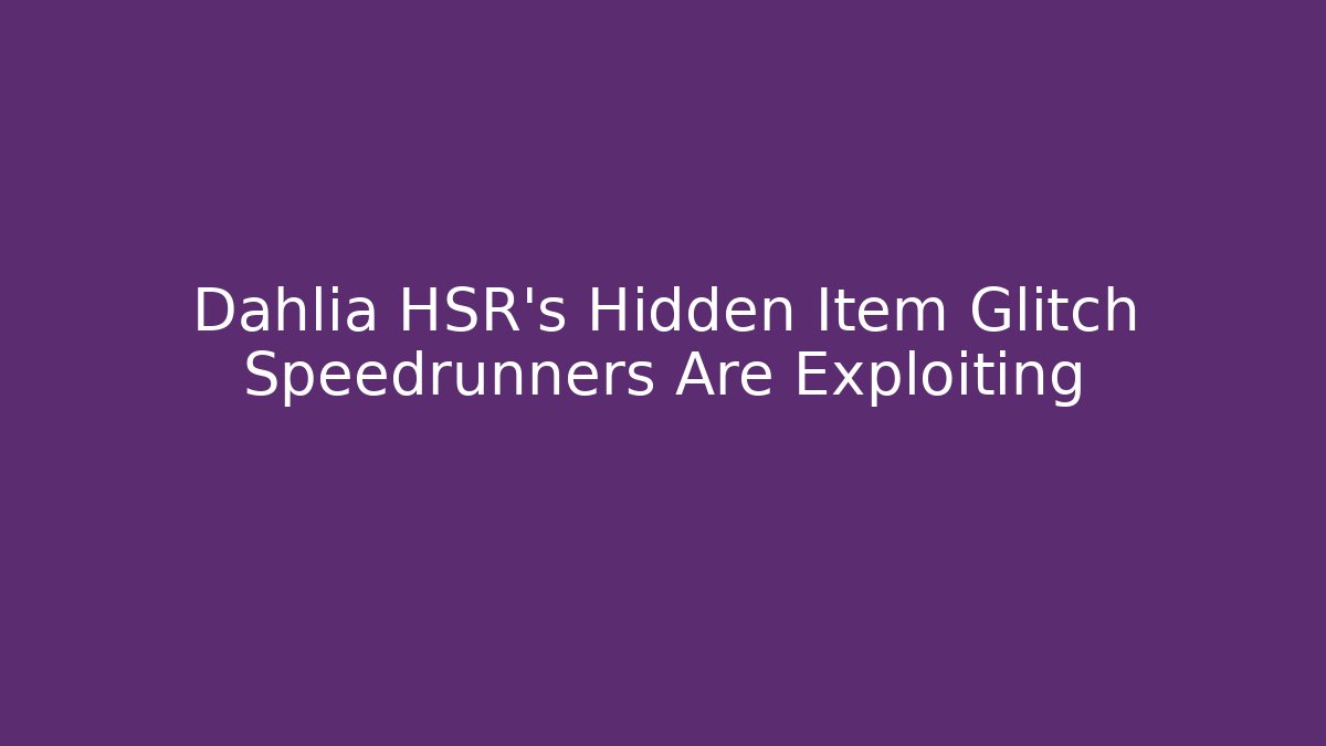 Dahlia HSR's Hidden Item Glitch Speedrunners Are Exploiting
