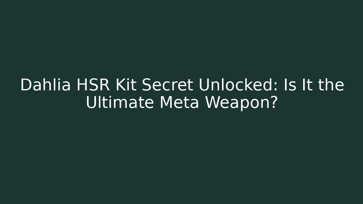Dahlia HSR Kit Secret Unlocked: Is It the Ultimate Meta Weapon?
