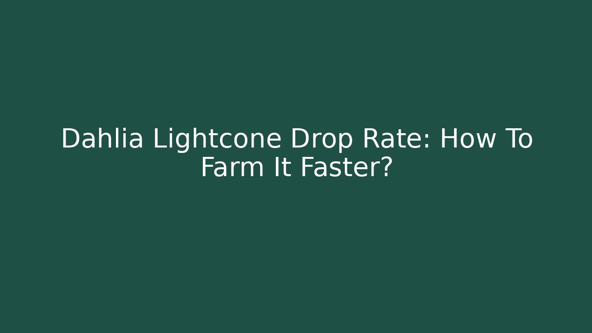 Dahlia Lightcone Drop Rate: How To Farm It Faster? - Critter Realm