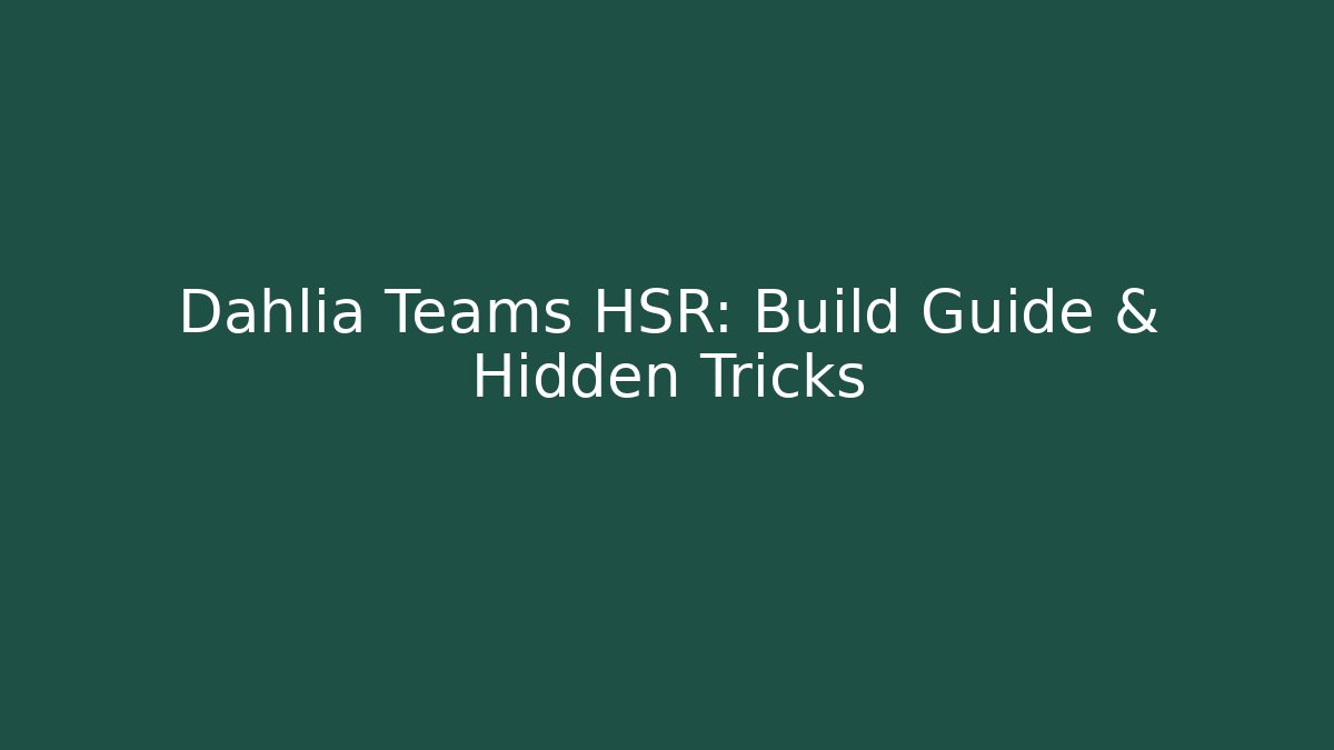 Dahlia Teams HSR: Build Guide & Hidden Tricks