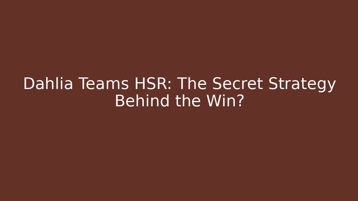 Dahlia Teams HSR: The Secret Strategy Behind the Win? - Critter Realm