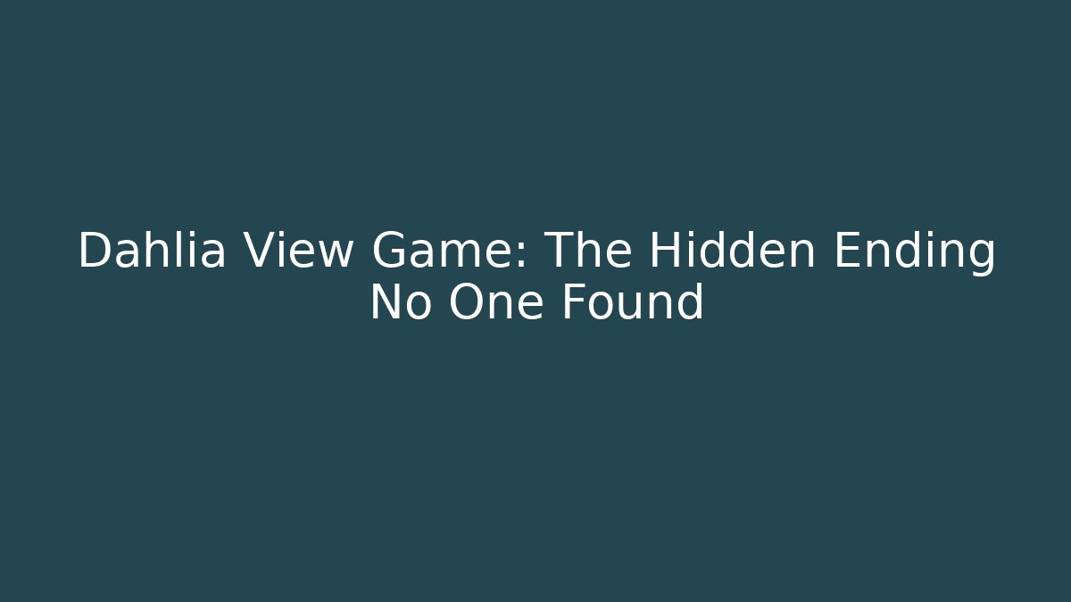 Dahlia View Game: The Hidden Ending No One Found