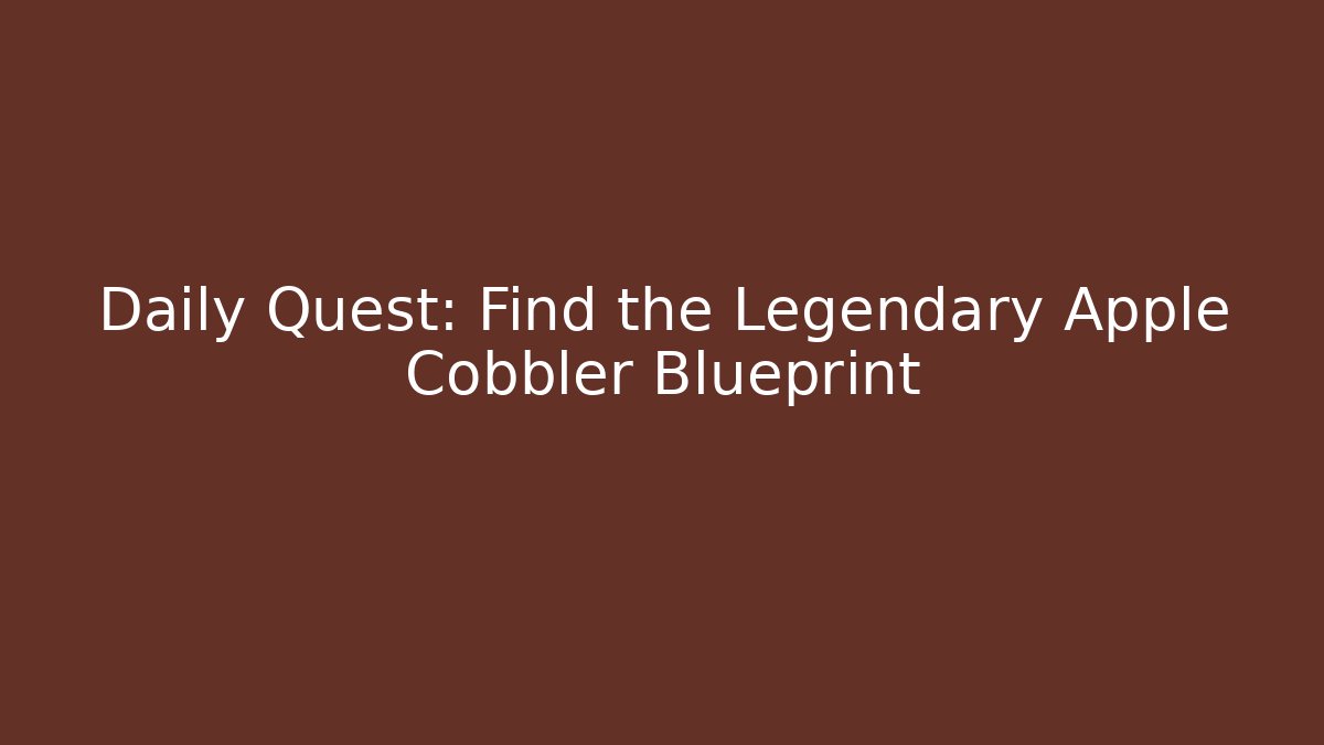 Daily Quest: Find the Legendary Apple Cobbler Blueprint