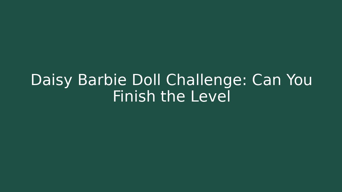 Daisy Barbie Doll Challenge: Can You Finish the Level