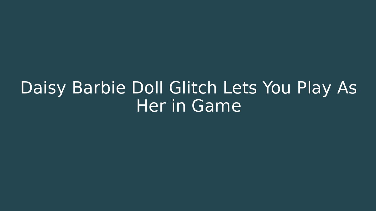 Daisy Barbie Doll Glitch Lets You Play As Her in Game - Critter Realm