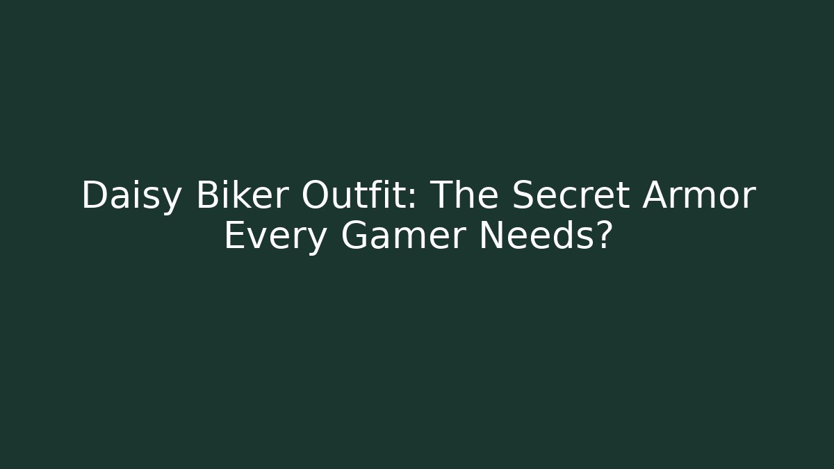 Daisy Biker Outfit: The Secret Armor Every Gamer Needs?