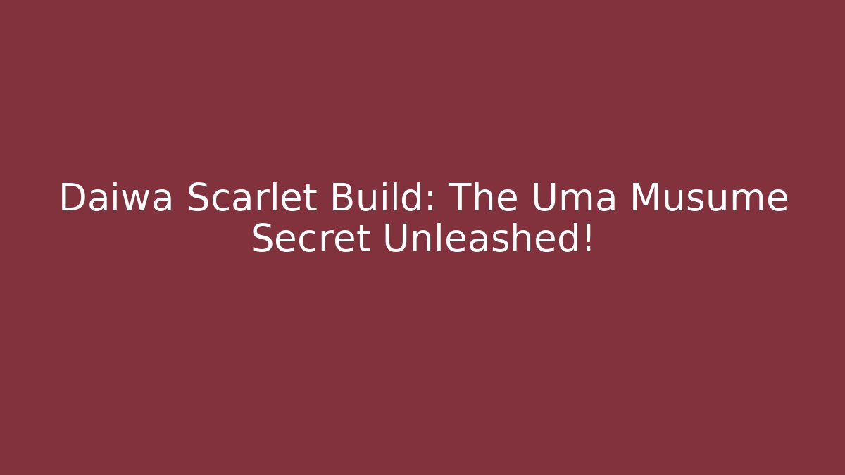Daiwa Scarlet Build: The Uma Musume Secret Unleashed!