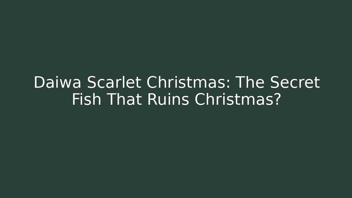 Daiwa Scarlet Christmas: The Secret Fish That Ruins Christmas?