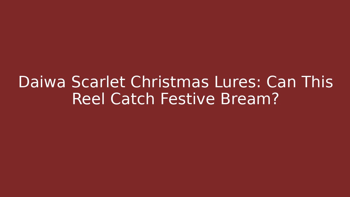Daiwa Scarlet Christmas Lures: Can This Reel Catch Festive Bream?