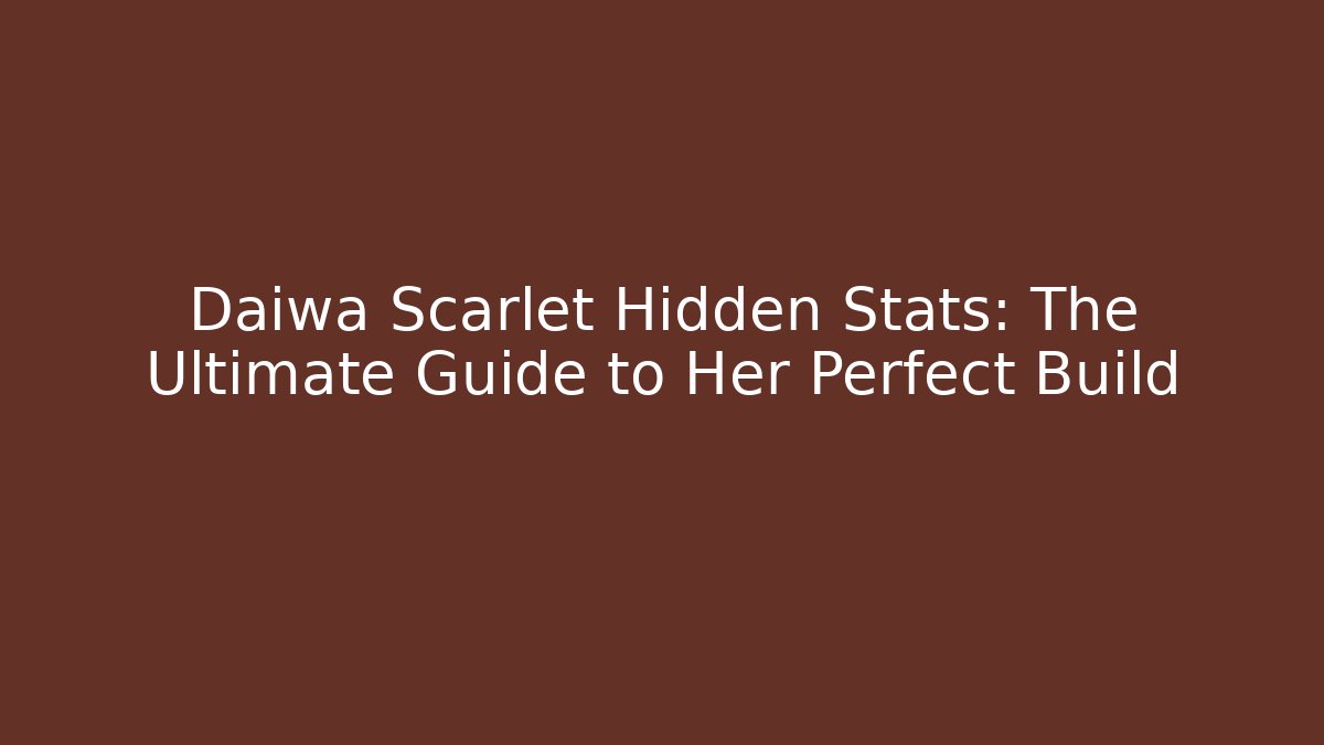 Daiwa Scarlet Hidden Stats: The Ultimate Guide to Her Perfect Build