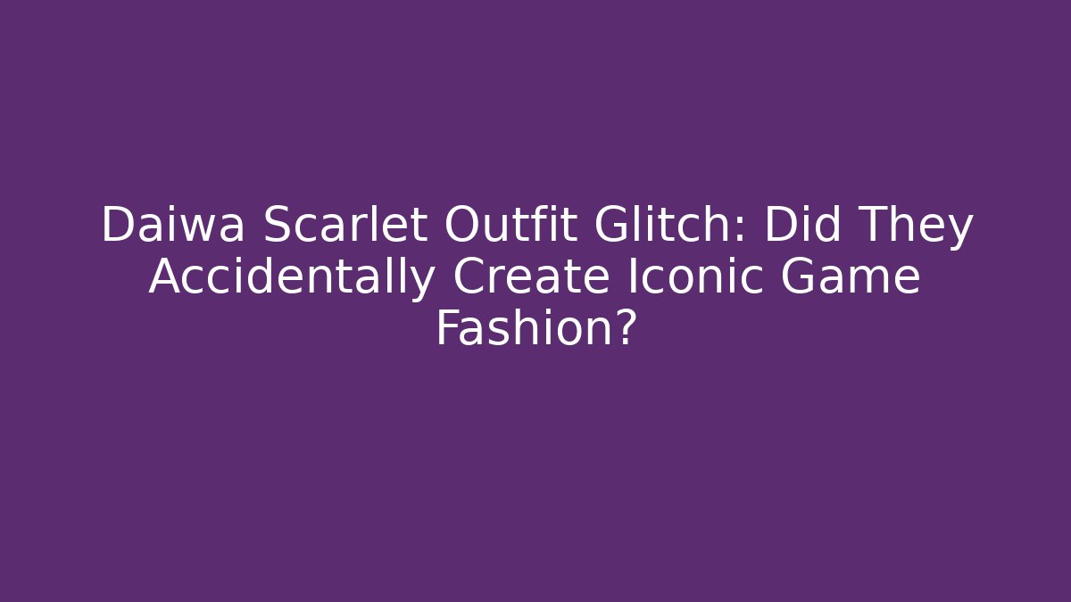 Daiwa Scarlet Outfit Glitch: Did They Accidentally Create Iconic Game Fashion?