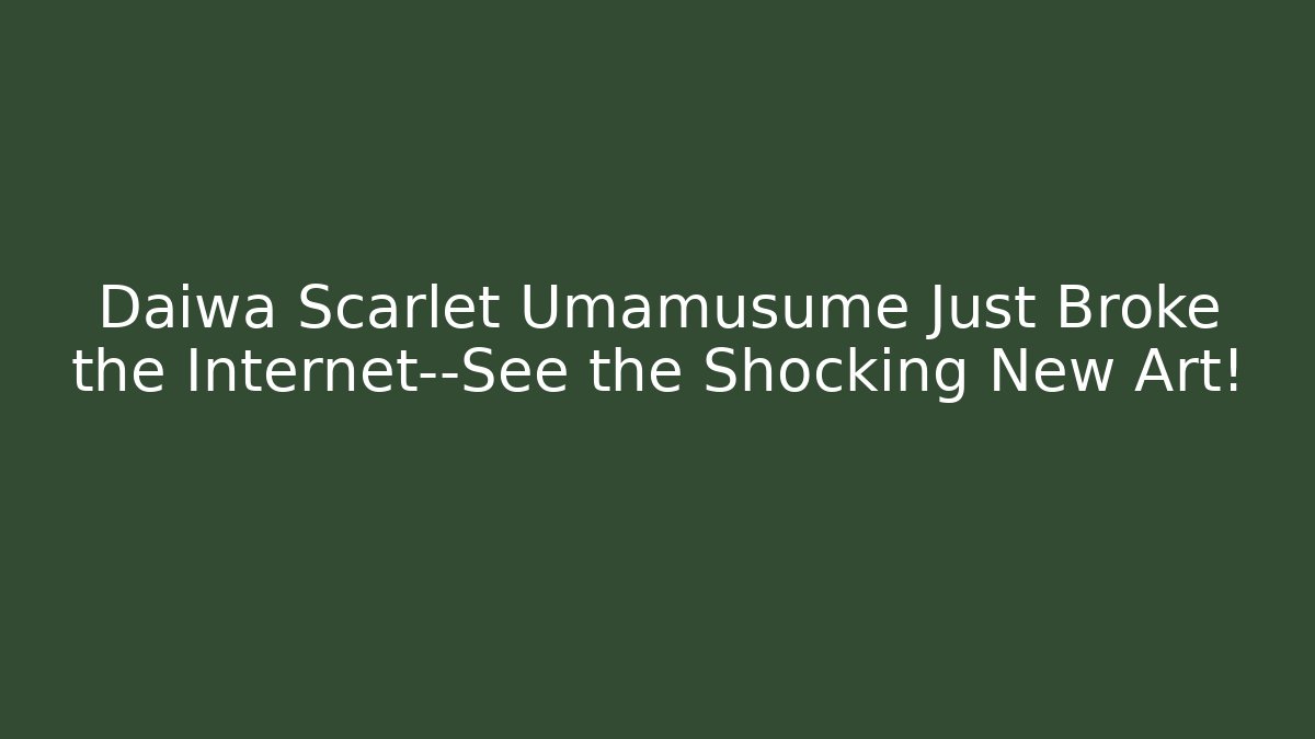 Daiwa Scarlet Umamusume Just Broke the Internet—See the Shocking New Art!