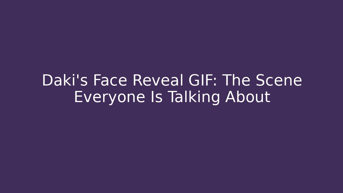 Daki's Face Reveal GIF: The Scene Everyone Is Talking About