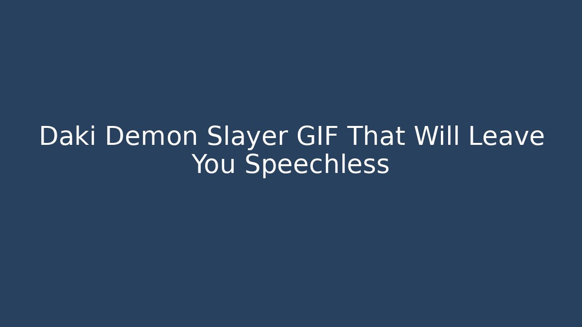 Daki Demon Slayer GIF That Will Leave You Speechless