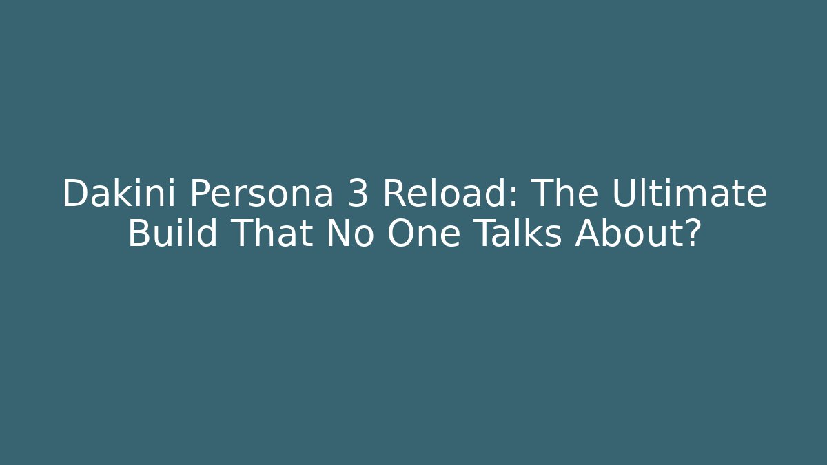 Dakini Persona 3 Reload: The Ultimate Build That No One Talks About?