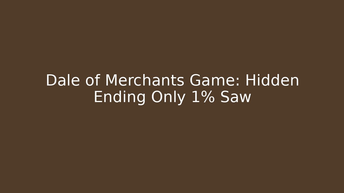 Dale of Merchants Game: Hidden Ending Only 1% Saw