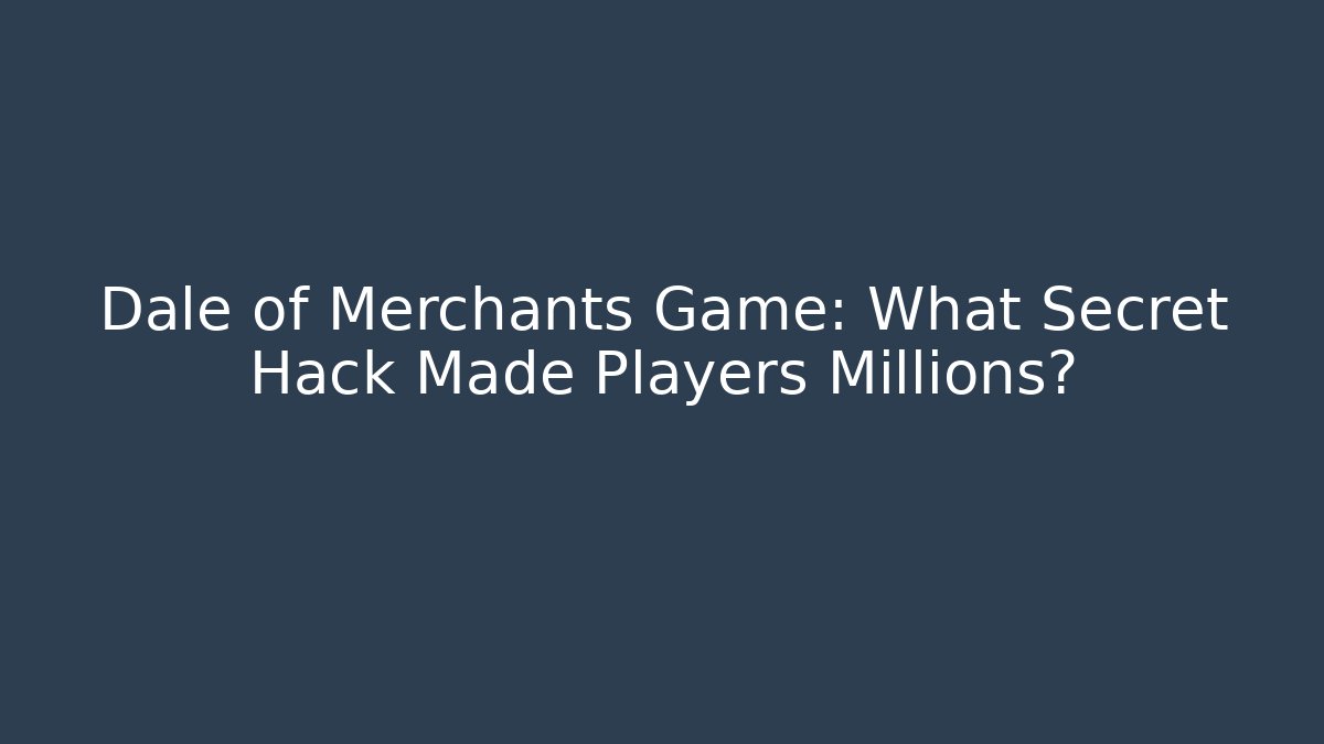 Dale of Merchants Game: What Secret Hack Made Players Millions?