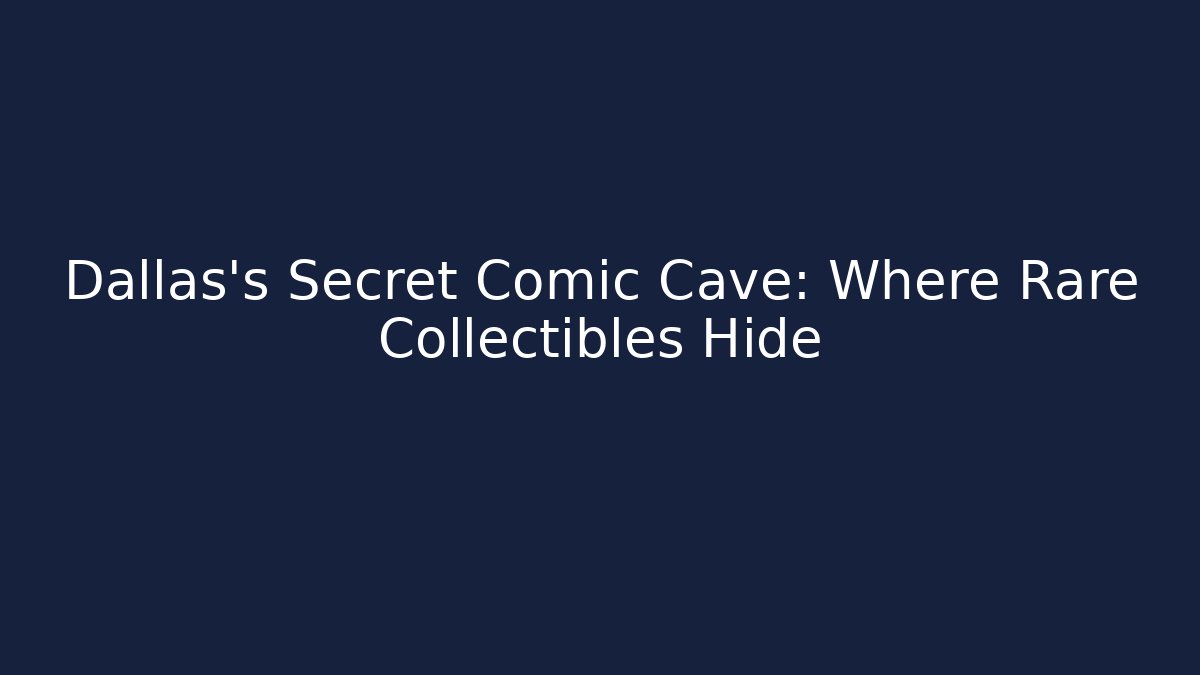 Dallas's Secret Comic Cave: Where Rare Collectibles Hide
