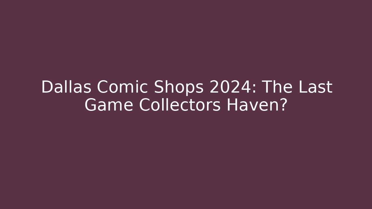 Dallas Comic Shops 2024: The Last Game Collectors Haven?