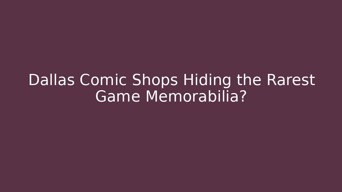Dallas Comic Shops Hiding the Rarest Game Memorabilia? - Critter Realm